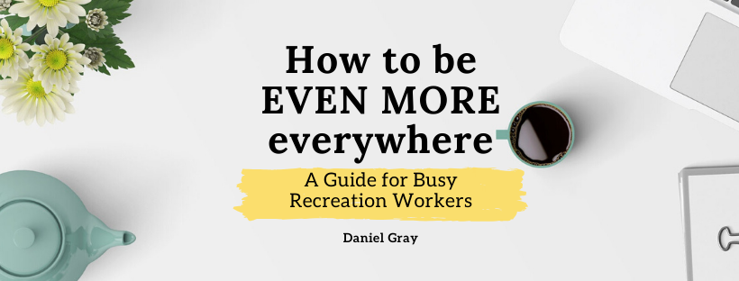 This is for the header of the article "How be EVEN MORE Everywhere- A guide for Busy Recreation Workers"